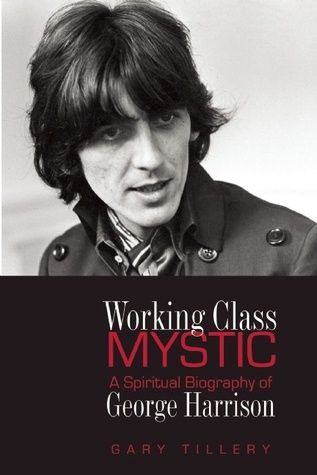 Working Class Mystic: A Spiritual Biography of George Harrison
