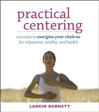 Practical Centering: Exercises to Energize Your Chakras for Relaxation, Vitality, and Health