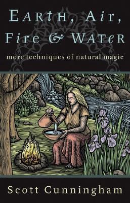 Earth, Air, Fire &amp; Water: More Techniques of Natural Magic (Revised)