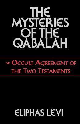 Mysteries of the Qabalah, The: Or Occult Agreement of the Two Testaments