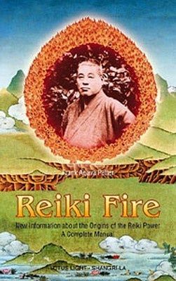 Reiki Fire: New Information about the Origins of the Reiki Power: A Complete Manual