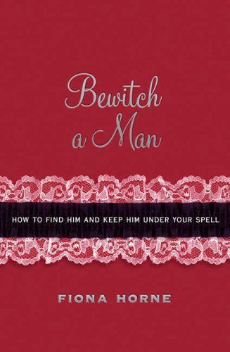 Bewitch A Man : How to Find Him and Keep