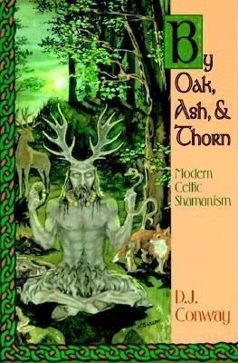 By Oak, Ash, &amp; Thorn: Modern Celtic Shamanism