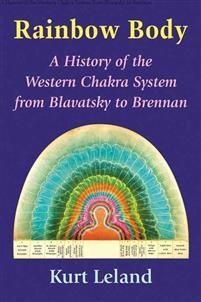 Rainbow Body: A History of the Western Chakra System from Blavatsky to Brennan