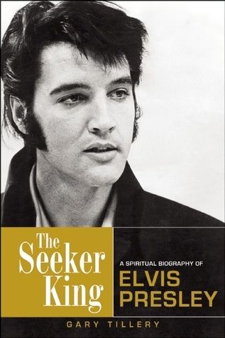 Seeker King, The: A Spiritual Biography of Elvis Presley