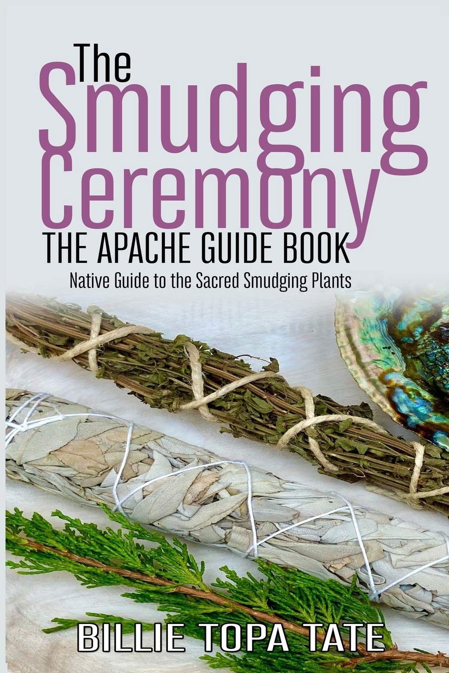 Smudging Ceremony Book, The: The Apache Guide to The Sacred Smudging Plants
