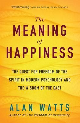 Meaning of Happiness, The: The Quest for Freedom of the Spirit in Modern Psychology and the Wisdom of the East