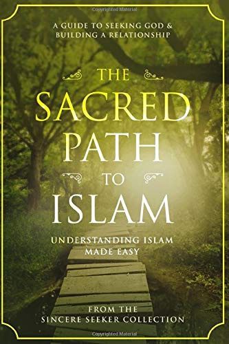 Sacred Path to Islam, The: A Guide to Seeking Allah (God) &amp; Building a Relationship