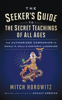 Seeker's Guide to the Secret Teachings of All Ages, The: The Authorized Companion to Manly P. Hall's Esoteric Landmark