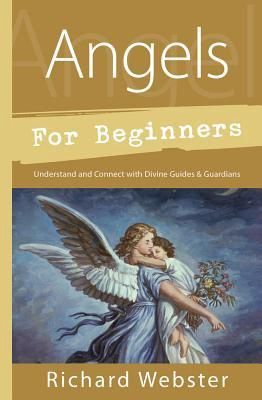 Angels For Beginners: Understand &amp; Connect With Divine Guides &amp; Guardians