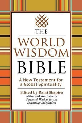 World Wisdom Bible, The: A New Testament for a Global Spirituality