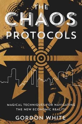 Chaos Protocols, The: Magical Techniques For Navigating the New Economic Reality