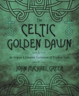 Celtic Golden Dawn, The: An Original &amp; Complete Curriculum of Druidical Study