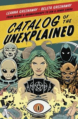 Catalog of the Unexplained: From Aliens &amp; Aromatherapy to Zen &amp; Zener Cards
