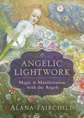 Angelic Lightwork: Magic &amp; Manifestation with the Angels