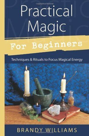 Practical Magic For Beginners: Techniques &amp; Rituals to Focus Magical Energy