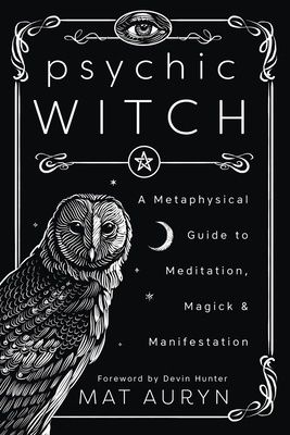 Psychic Witch: A Metaphysical Guide to Meditation, Magick &amp; Manifestation