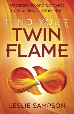 Find Your Twin Flame: Understand and Connect to Your Soul's Other Half