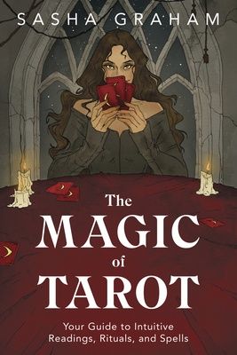 Magic of Tarot, The: Your Guide to Intuitive Readings, Rituals, and Spells