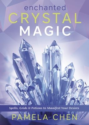 Enchanted Crystal Magic: Spells, Grids &amp; Potions to Manifest Your Desires