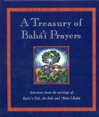 A Treasury of Bahai Prayers: Selections from the Writings of Baha'u'llah, the Bab and 'abdu'l-Baha