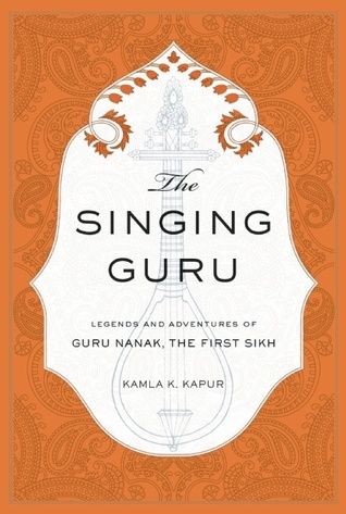 Singing Guru, The: Legends and Adventures of Guru Nanak, the First Sikh