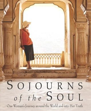 Sojourns of the Soul: One Woman's Journey Around the World and Into Her Truth