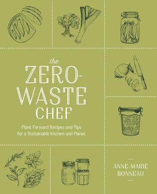 Zero-Waste Chef, The: Plant-Forward Recipes and Tips for a Sustainable Kitchen and Planet: A Cookbook