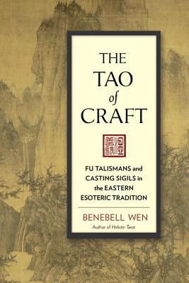 Tao of Craft, The: Fu Talismans and Casting Sigils in the Eastern Esoteric Tradition