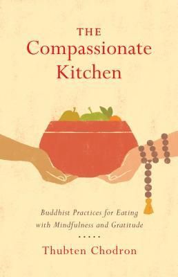Compassionate Kitchen, The: Buddhist Practices for Eating with Mindfulness and Gratitude