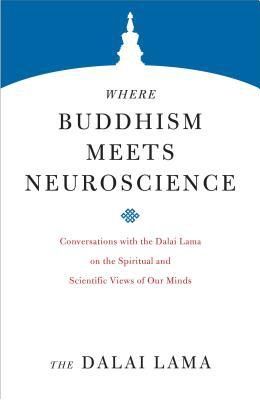 Where Buddhism Meets Neuroscience: Conversations with the Dalai Lama on the Spiritual and Scientific Views of Our Minds