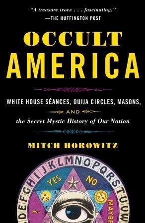 Occult America: White House Seances, Ouija Circles, Masons, and the Secret Mystic History of Ournation