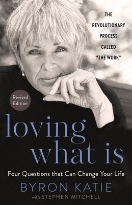 Loving What Is, Revised Edition: Four Questions That Can Change Your Life; The Revolutionary Process Called "The Work" (Revised)