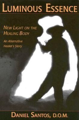 Luminous Essence: A Healer's Personal Story of Body, Light and Energy