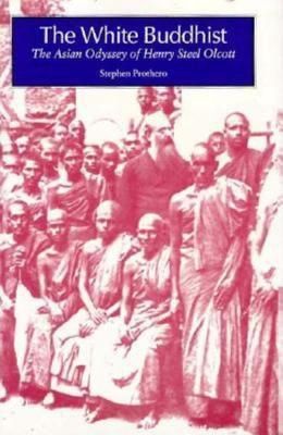 White Buddhist, The: The Asian Odyssey of Henry Steel Olcott