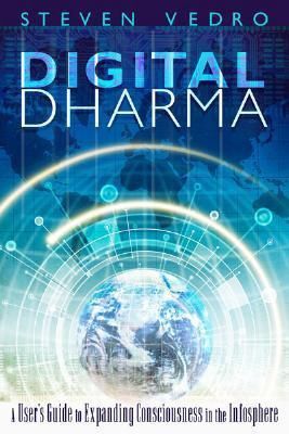 Digital Dharma: A User's Guide to Expanding Consciousness in the Infosphere