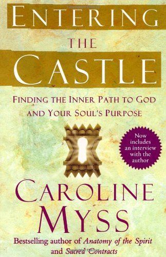 Entering the Castle: Finding the Inner Path to God and Your Soul's Purpose
