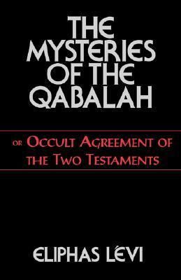 Mysteries of the Qabalah, The: Or Occult Agreement of the Two Testaments