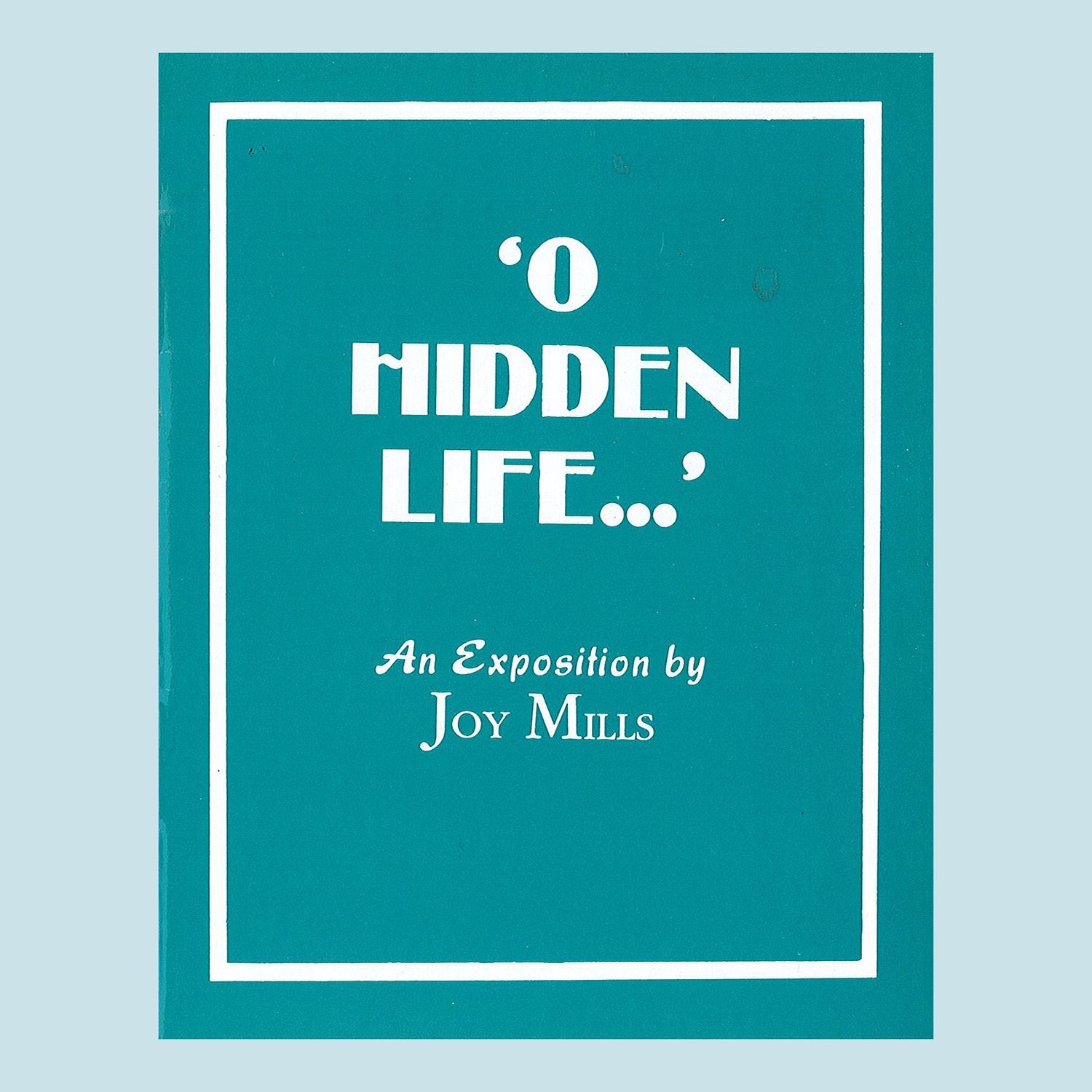 O Hidden Life: An Exposition by Joy Mills