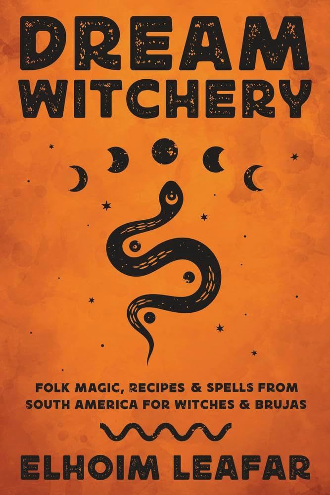 Dream Witchery: Folk Magic, Recipes &amp; Spells from South America for Witches &amp; Brujas
