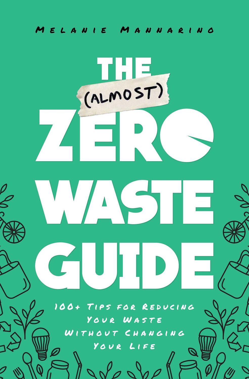 (Almost) Zero-Waste Guide, The: 100+ Tips for Reducing Your Waste Without Changing Your Life