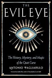 Evil Eye, The: The History, Mystery, and Magic of the Quiet Curse