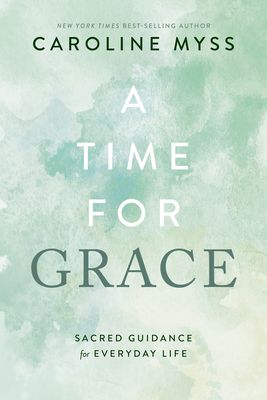 A TIME FOR GRACE : SACRED GUIDANCE FOR EVERYDAY LI