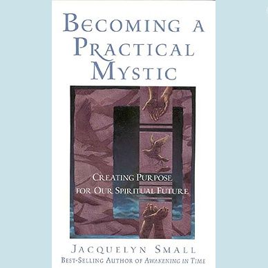 Becoming A Practical Mystic: Creating Purpose for our Spiritual Future