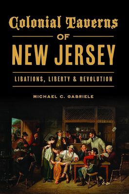 Colonial Taverns of New Jersey Libations, Liberty &amp; Revolution