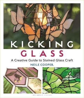 Kicking Glass : A Creative Guide to Stained Glass Craft