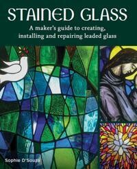 Stained Glass: A maker&#39;s guide to creating, installing and repairing leaded glass