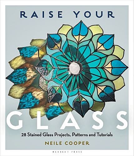 Raise Your Glass: 28 Stained Glass Projects, Patterns and Tutorials