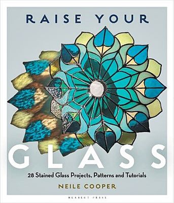 Raise Your Glass: 28 Stained Glass Projects, Patterns and Tutorials
