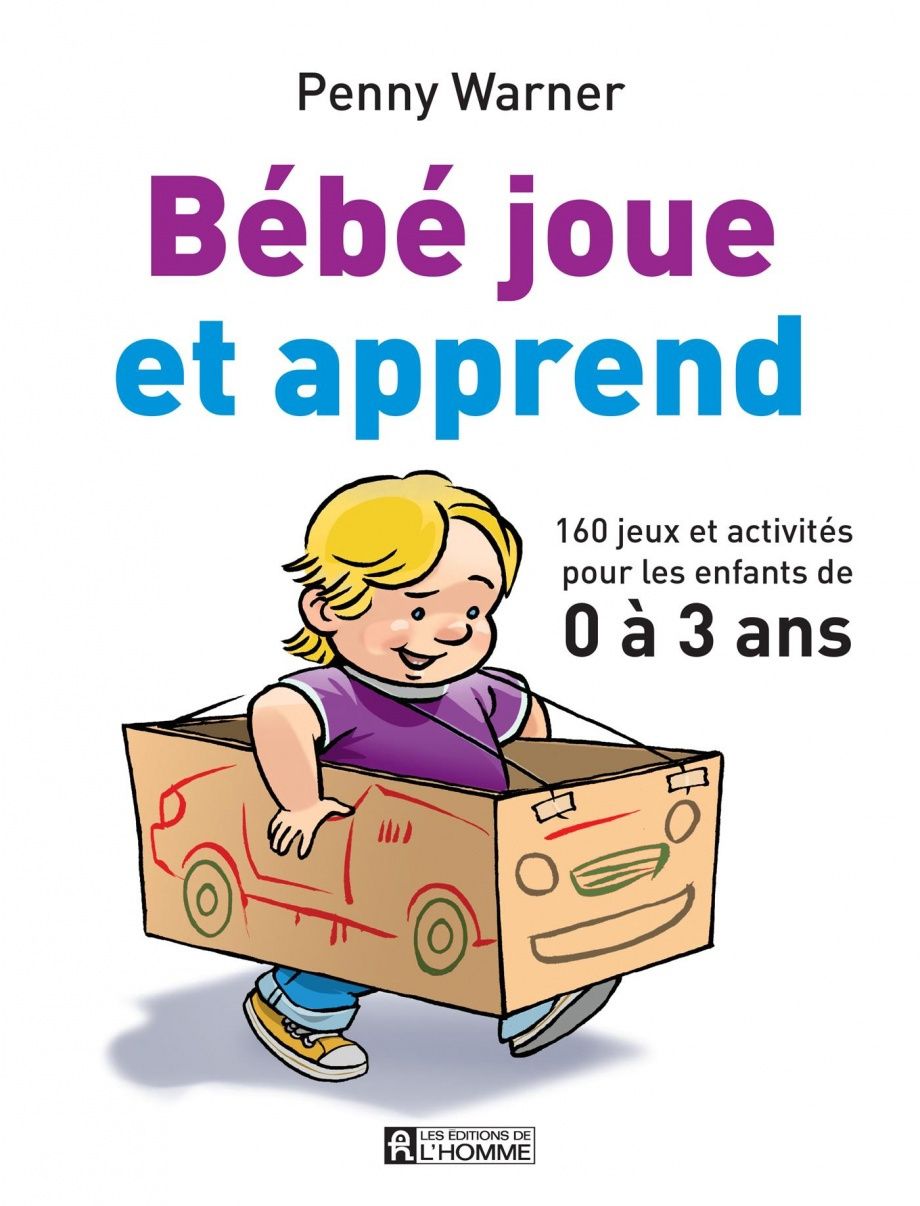 Bébé joue et apprend 160 jeux et activités pour les enfants de 0-3 ans